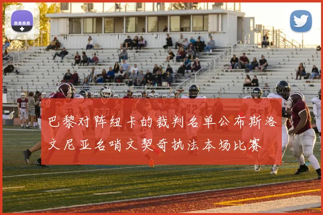 巴黎对阵纽卡的裁判名单公布斯洛文尼亚名哨文契奇执法本场比赛